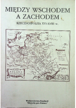 Między wschodem a zachodem Rzeczpospolita XVI XVIII w