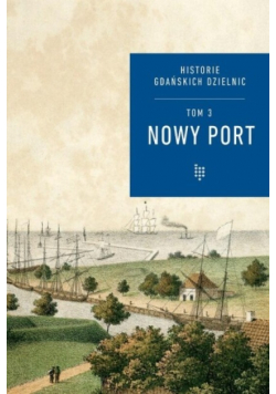 Nowy Port - Historie Gdańskich Dzielnic Tom 3