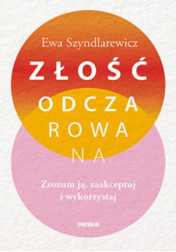 Złość odczarowana zrozum ją, zaakceptuj i wykorzystaj
