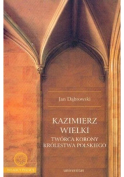 Kazimierz Wielki twórca korony królestwa polskiego
