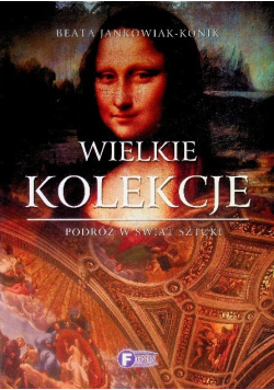 Wielkie kolekcje Podróż w świat sztuki