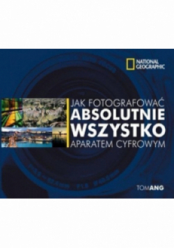 Jak sfotografować absolutnie wszystko aparatem cyfrowym