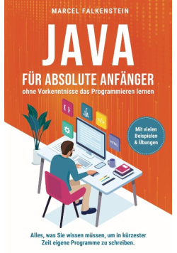 Java fur absolute Anfanger ohne Vorkenntnisse das Programmieren lernen: Alles, was Sie wissen mussen