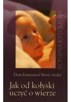 Jak od kołyski uczyć o wierze