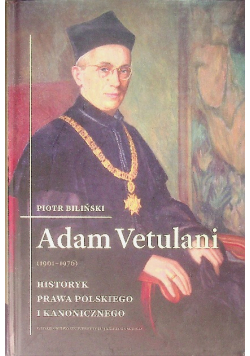 Adam Vetulani (1901-1976). Historyk prawa polskiego i kanonicznego