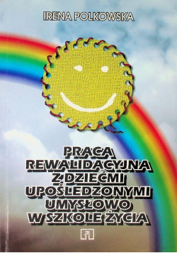 Praca rewalidacyjna z dziećmi upośledzonymi umysłowo w szkole życia