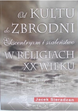 Od kultu do zbrodni Ekscentryzm i szaleństwo w religiach XX wieku