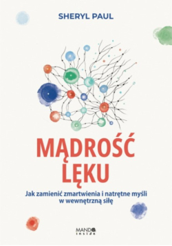Mądrość lęku jak zamienić zmartwienia i natrętne myśli w wewnętrzną siłę