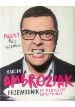 Piękno bez tajemnic Przewodnik po medycynie estetycznej