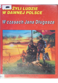 Tak żyli ludzie W Dawnej Polsce w czasach Jana Długosza