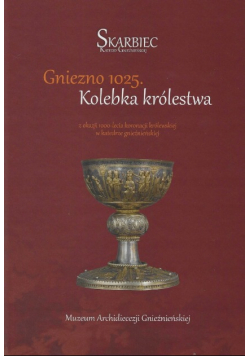 Gniezno 1025. Kolebka królestwa z okazji 1000-lecia koronacji królewskiej w katedrze gnieźnieńskiej