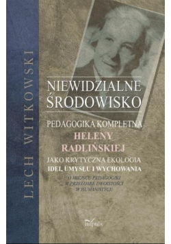 Niewidzialne środowisko pedagogika kompletna Heleny Radlińskiej jako krytyczna ekologia idei, umysłu i wychowania