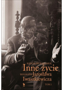 Inne życie. Biografia Jarosława Iwaszkiewicza Tom 2