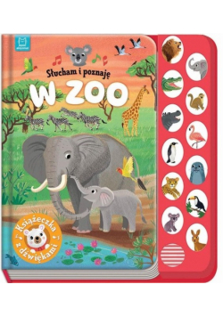 W zoo. Książeczka z dźwiękami. Słucham i poznaję
