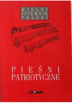 Wielki śpiewnik Polski Pieśni patriotyczne