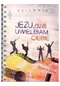 Jezu dziś uwielbiam Ciebie