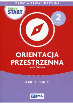 Pewny start Zajęcia rewalidacyjne Poziom 2 Orientacja przestrzenna Karty pracy