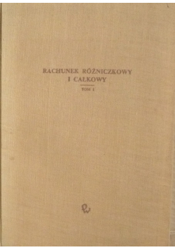 Rachunek różniczkowy i całkowy Tom 1