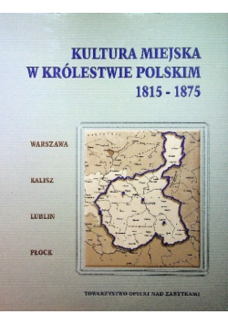 Kultura miejska w Królestwie Polskim 1815-1875 Część 1
