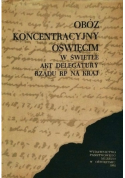 Obóz Koncentracyjny Oświęcim Oświęcim W Świetle Akt Delegatury Rządu RP na Kraj