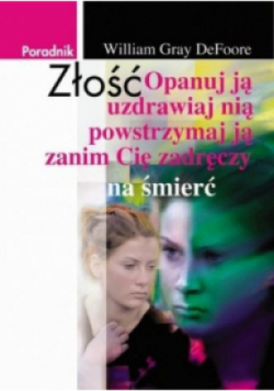 Złość Opanuj ją uzdrawiaj nią powstrzymaj ją zanim Cię zadręczy na śmierć
