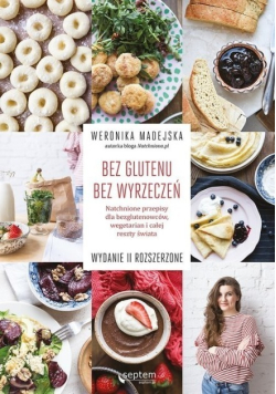 Bez glutenu Bez wyrzeczeń Natchnione przepisy dla bezglutenowców, wegetarian i całej reszty świata