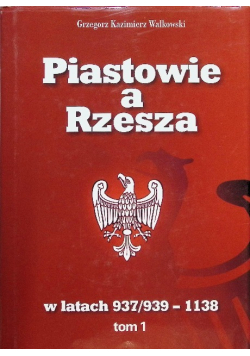 Piastowie a Rzesza w latach 937/939-1138 Tom 1