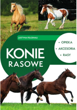 Konie rasowe. Opieka, akcesoria, rasy
