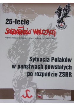 25 - lecie Solidarności Walczącej. Sytuacja Polaków w państwach powstałych po rozpadzie ZSRR.