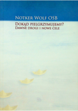 Dokąd pielgrzymujemy Dawne drogi i nowe cele
