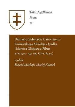 Diariusze profesorów Uniwersytetu Krakowskiego Mikołaja z Szadka i Marcina Glicjusza z Pilzna z lat 1555-1591