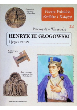 Poczet Polskich Królów i Książąt Tom 24 Henryk III Głogowski i jego czasy