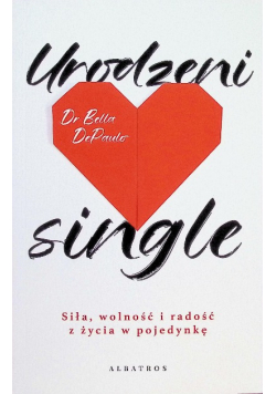 Urodzeni single. Siła, wolność i radość z życia w pojedynkę