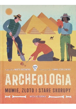 Archeologia. Mumie, złoto i stare skorupy