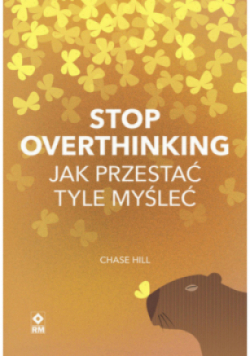 Stop overthinking. Jak przestać tyle myśleć