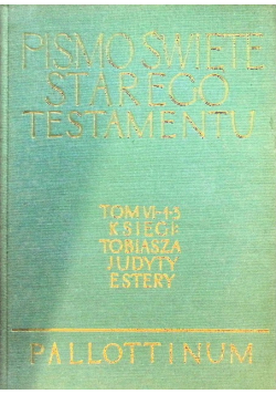 Pismo Święte Starego i Nowego Testamentu  Tom VI - 1 - 3 Księgi Tobiasza Judyty Estery