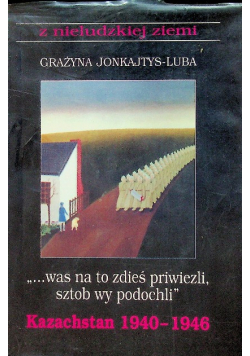 Was na to zdieś priwiezli sztob wy pdochli Kazachstan 1940  - 1946