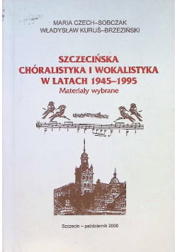 Szczecińska chóralistyka i wolalistyka w latach 1945 - 1995 Materiały wybrane