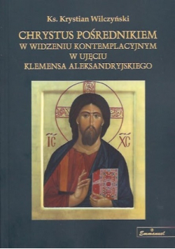 Chrystus pośrednikiem w widzeniu kontemplacyjnym w ujęciu Klemensa Aleksandryjskiego