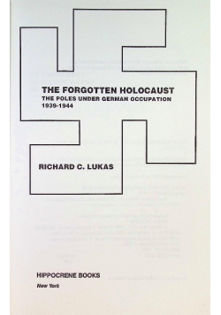 The Forgotten Holocaust: The Poles Under German Occupation 1939 - 1944