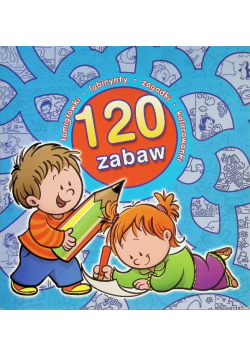 120 Zabaw, Łamigłówki, labirynty, zagadki, kolorowanki