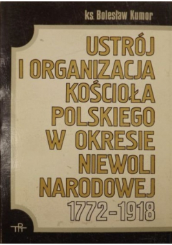 Ustrój i organizacja Kościoła polskiego w okresie niewoli narodowej 1772-1918