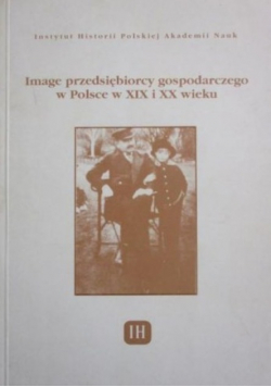 Image przedsiębiorcy gospodarczego w Polsce w XIX i XX wieku