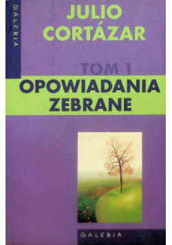 Cortazar Opowiadania zebrane Tom 1