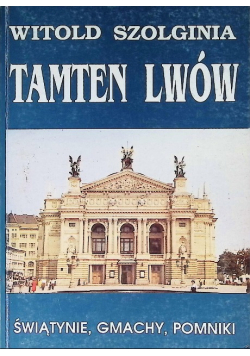 Tamten Lwów Świątynie Gmachy Pomniki