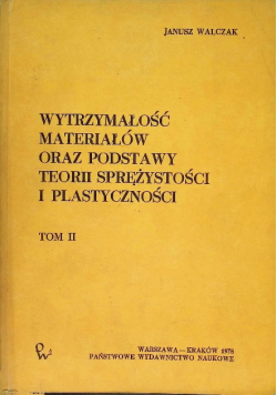 Wytrzymałość materiałów oraz podstawy teorii sprężystości i plastyczności Tom II