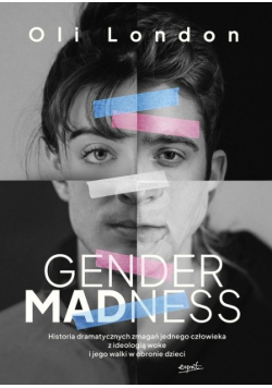 Gender Madness. Historia dramatycznych zmagań jednego człowieka z ideologią woke i jego walki w obronie dzieci