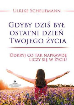 Gdyby dziś był ostatni dzień Twojego życia