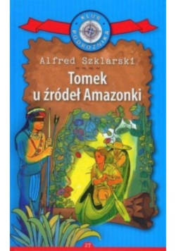 Klub Podróżnika Tom 27 Tomek u źródeł Amazonki