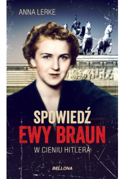 Spowiedź Ewy Braun W cieniu Hitlera